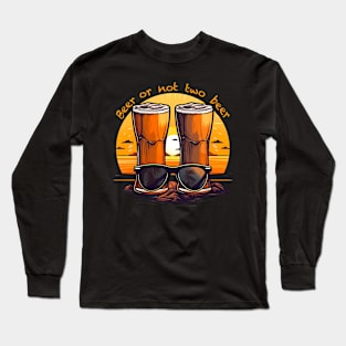 Beer or not two beer Long Sleeve T-Shirt